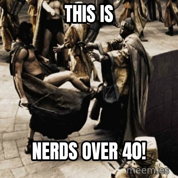 sparta kick meme: This is / Nerds Over 40!
