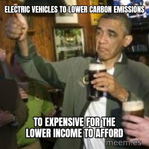 obama beer meme: Electric Vehicles To Lower Carbon Emissions / To expensive for the lower income to afford