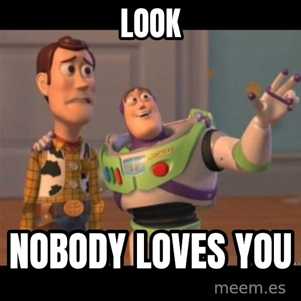 Buzz lightyear meme fixd meme: Look / Nobody loves you