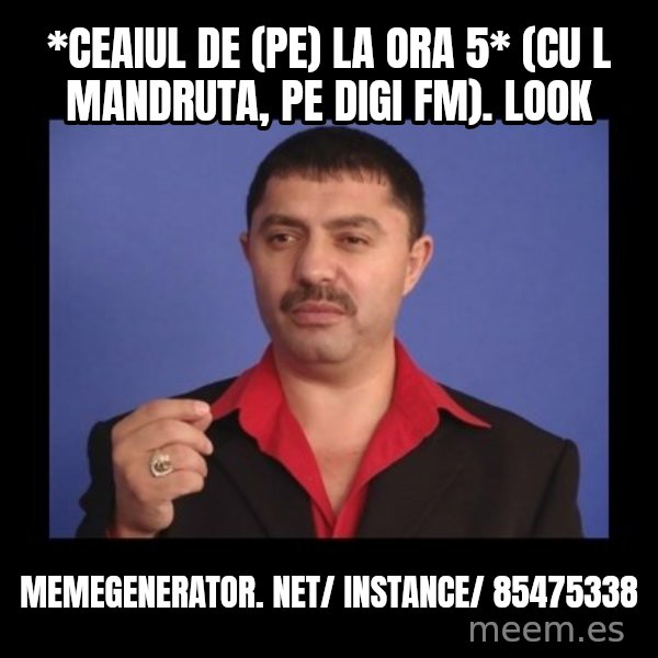 Manelistul Nicolae Guta meme: *Ceaiul de (pe) la ora 5* (cu L Mandruta, pe Digi FM). Look / memegenerator. net/ instance/ 85475338
