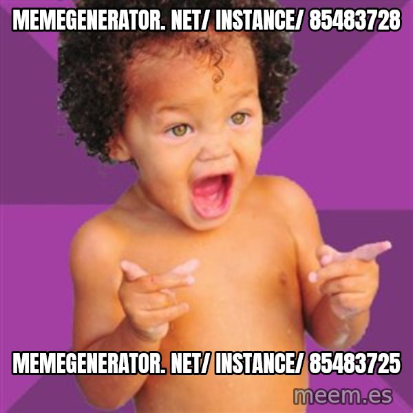 Baby $wag meme: memegenerator. net/ instance/ 85483728 / memegenerator. net/ instance/ 85483725
