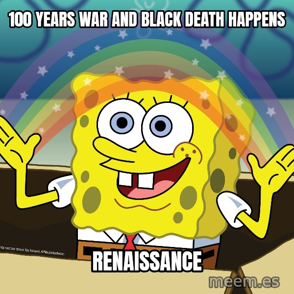 spongebob rainbow meme: 100 Years War and Black Death Happens / Renaissance