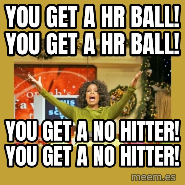 Oprah You get a meme: you get a HR ball! you get a HR ball! / you get a No Hitter! you get a No Hitter!