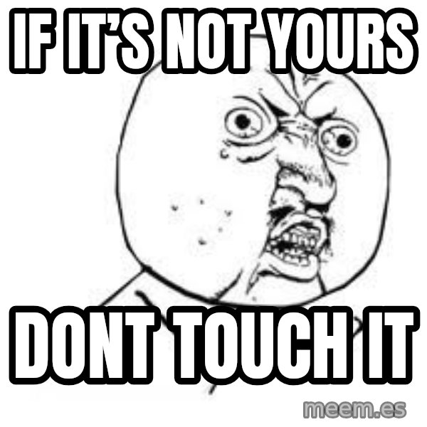 Y U SO meme: If it’s not yours / Dont touch it