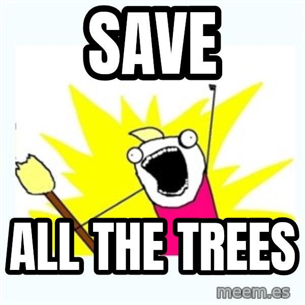 X ALL THE THINGS meme: save / all the trees