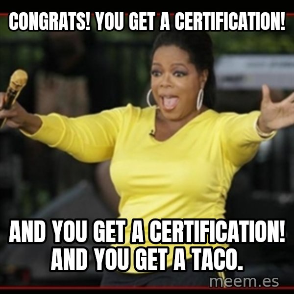 Overly-Excited Oprah!!!  meme: Congrats! You get a certification! / And you get a certification! And you get a taco.