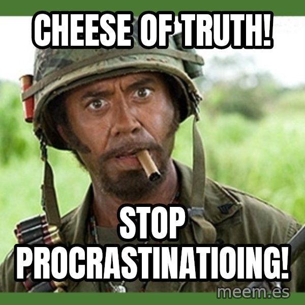 went full retard meme: Cheese of truth! / Stop procrastinatioing!