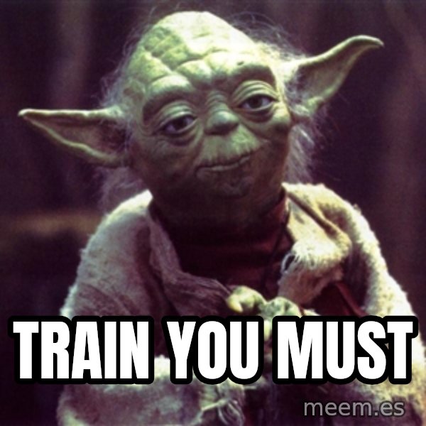 Yoda meme: Train you must