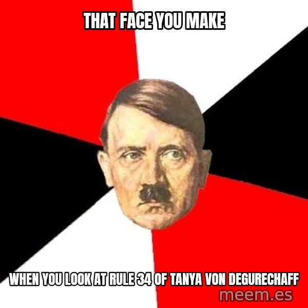 Advice Hitler meme: That face you make / when you look at Rule 34 of Tanya von Degurechaff