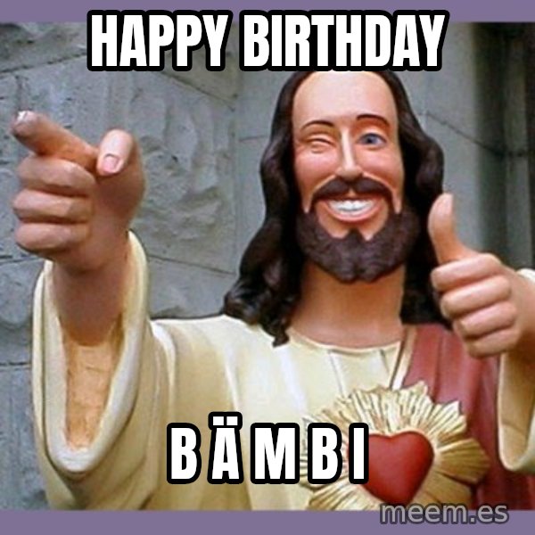 buddy jesus meme: Happy Birthday / B Ä M B I