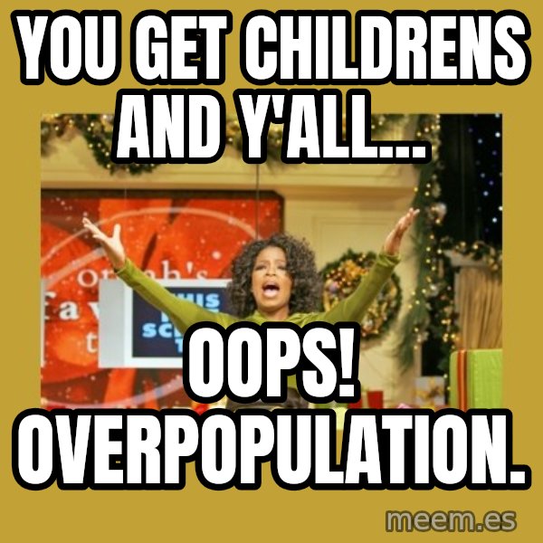 Oprah You get a meme: You get childrens and y'all... / Oops! Overpopulation.