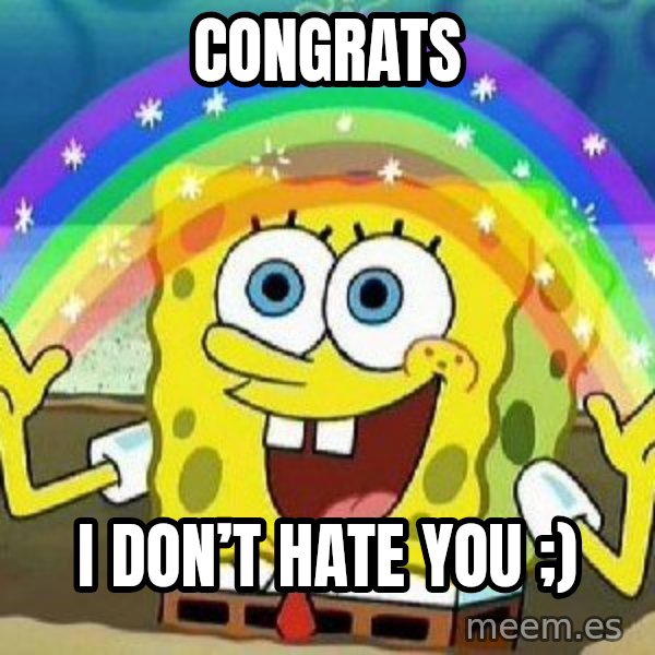 Imagination meme: Congrats / I don’t hate you ;)