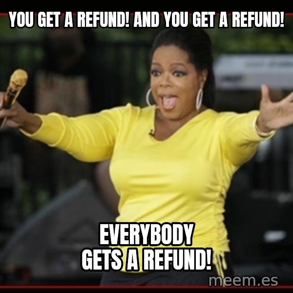 Overly-Excited Oprah!!!  meme: You get a refund! And you get a refund! / Everybody gets a refund!