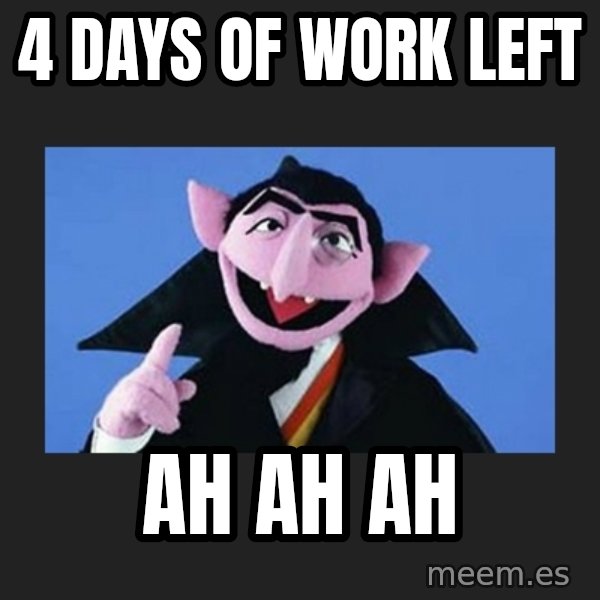 The Count from Sesame Street meme: 4 days of work left / Ah Ah Ah