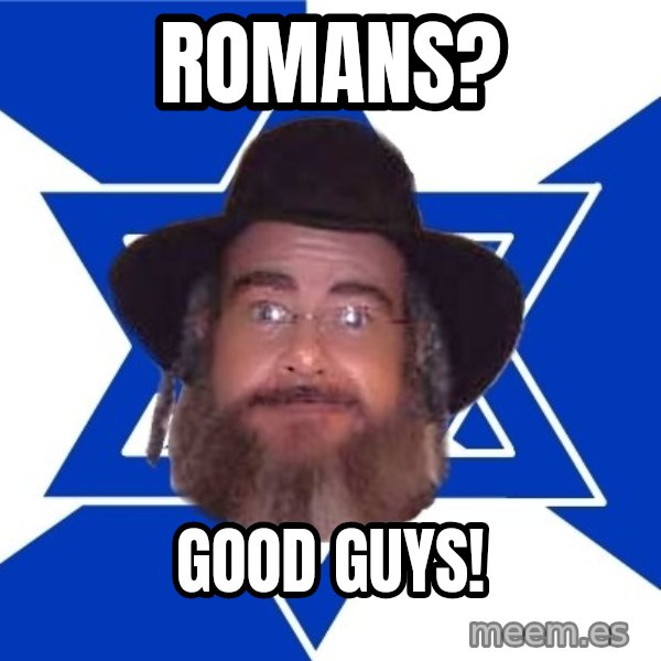 Advice Jew meme: Romans? / Good guys!