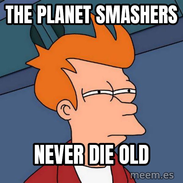 Futurama Fry meme: The Planet Smashers / Never Die Old