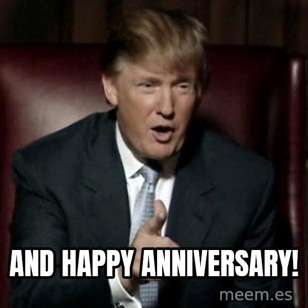 Donald Trump meme: And Happy Anniversary!