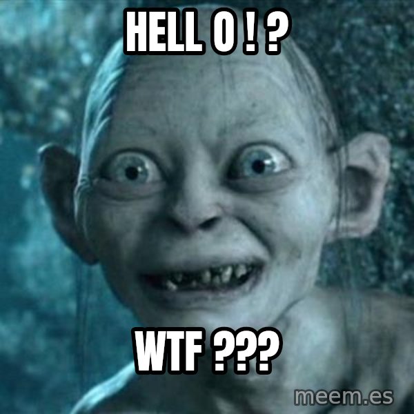 My Precious Gollum meme: Hell o ! ? / WTF ???