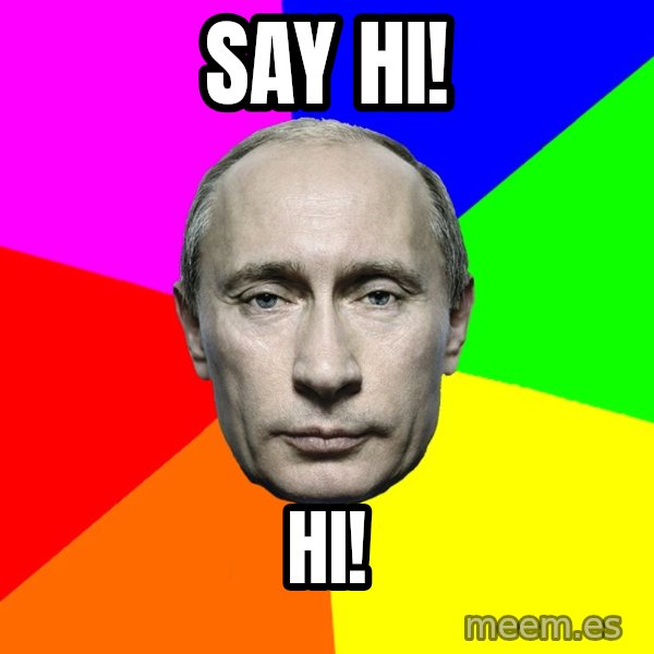 Putin Says meme: Say Hi! / Hi!
