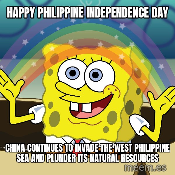 spongebob rainbow meme: Happy Philippine Independence Day / China continues to invade the West Philippine Sea and plunder its natural resources