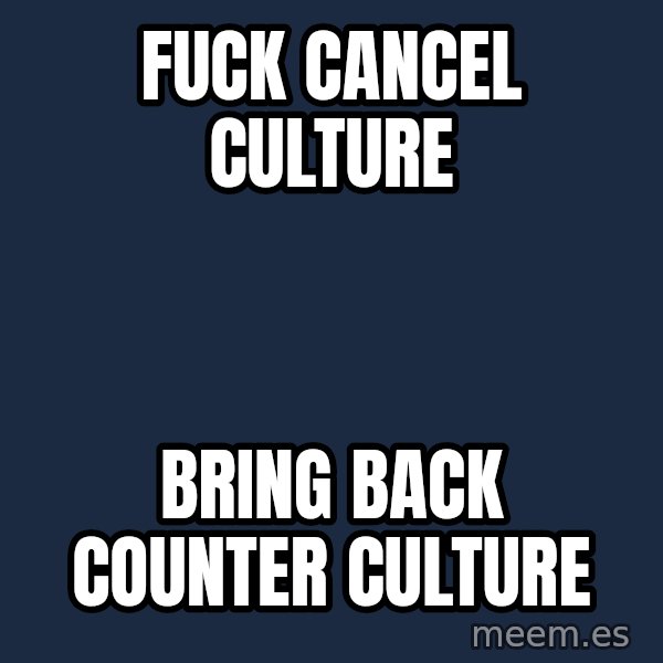 Blank Black meme: fuck cancel culture / bring back counter culture