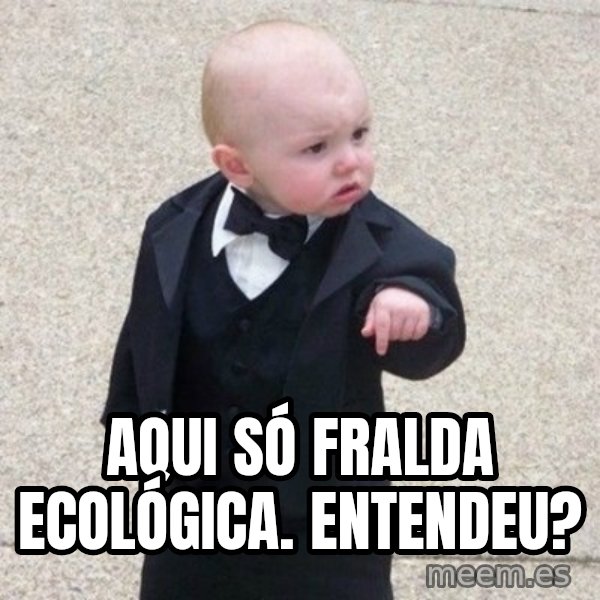 Mafia Baby meme: Aqui só fralda ecológica. Entendeu?