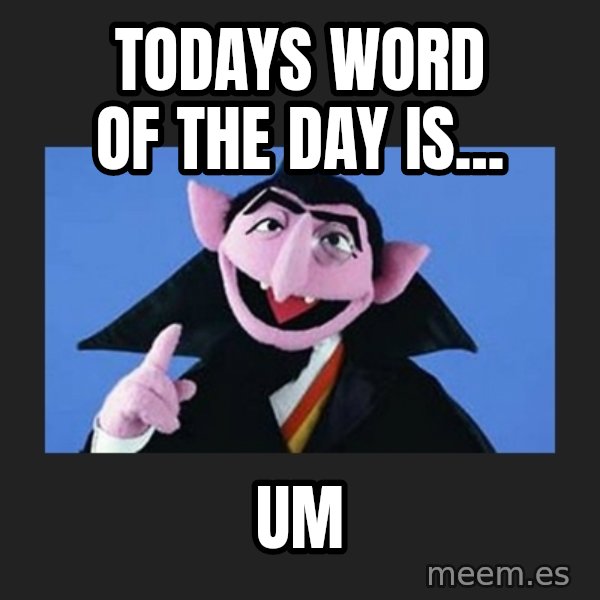 The Count from Sesame Street meme: Todays word of the day is... / Um
