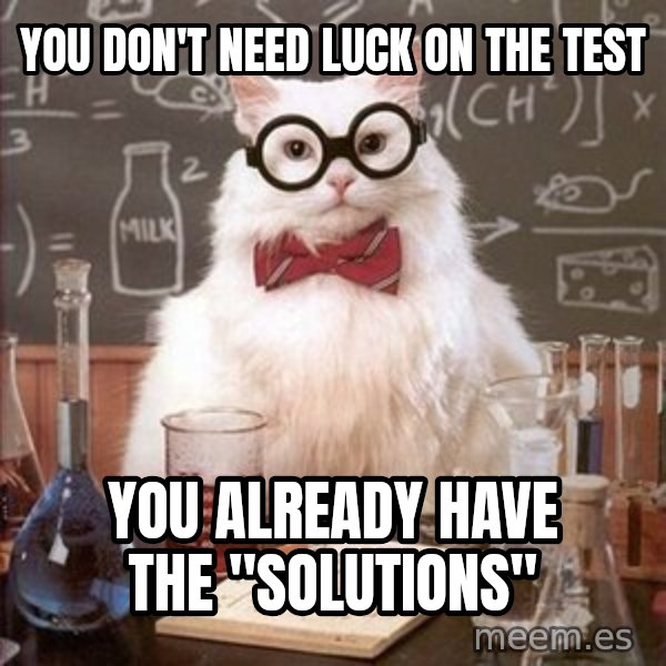Chemistry Cat meme: You don't need luck on the test / You already have the "solutions"