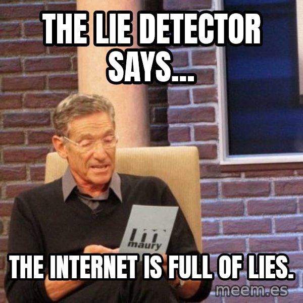 Maury Lie Detector meme: The lie detector says... / the internet is full of lies.