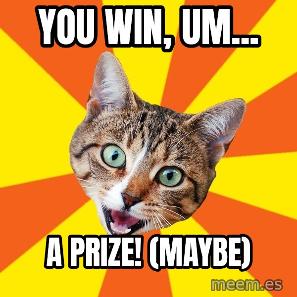 Bad Advice Cat meme: You win, um... / A Prize! (maybe)