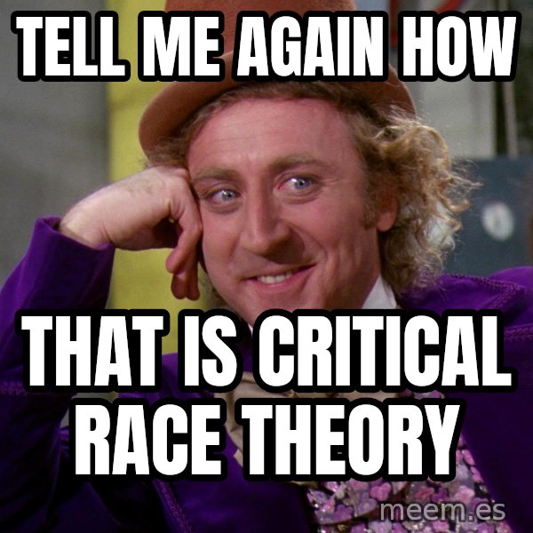 Willy Wonka meme: Tell me again how / That is  Critical race theory
