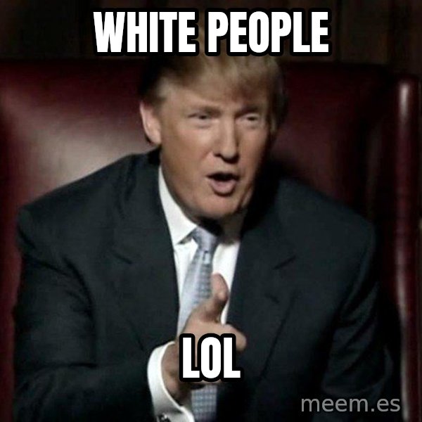 Donald Trump meme: white people / lol