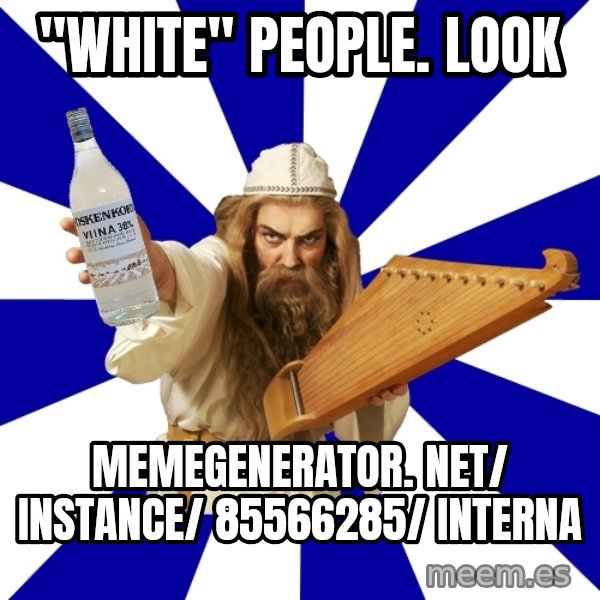 FinnishProblems meme: "white" people. Look / memegenerator. net/ instance/ 85566285/ interna