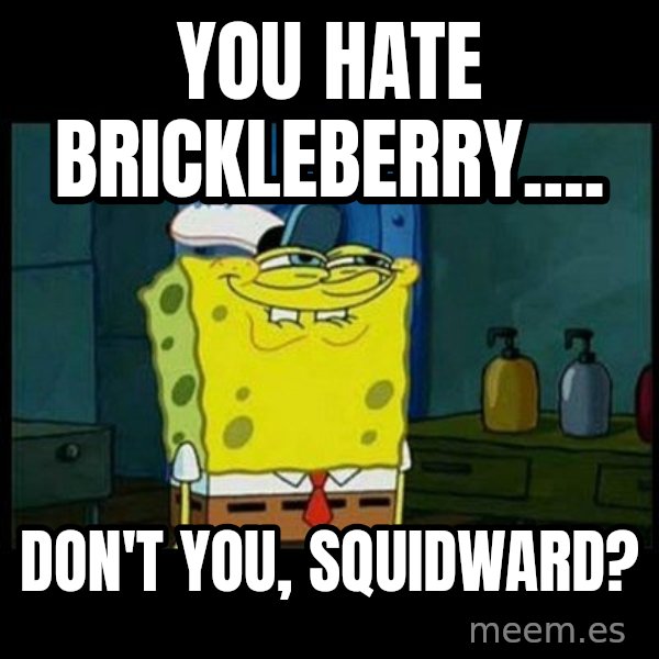 Don't you, Squidward? meme: You hate Brickleberry.... / Don't you, Squidward?