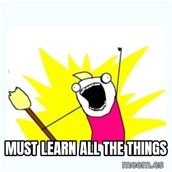 All the things meme: must learn all the things