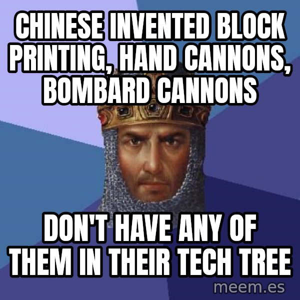 Age Of Empires meme: Chinese invented block printing, hand cannons, bombard cannons / don't have any of them in their tech tree