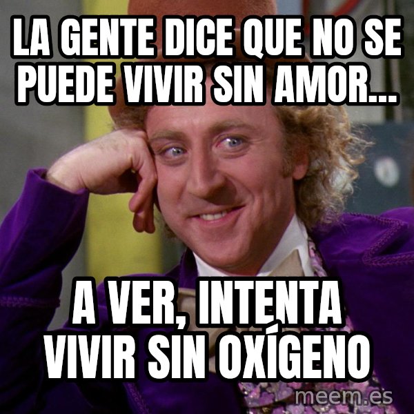 Willy Wonka meme: La gente dice que no se puede vivir sin amor... / A ver, intenta vivir sin oxígeno