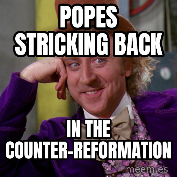 Willy Wonka meme: popes stricking back / in the counter-reformation