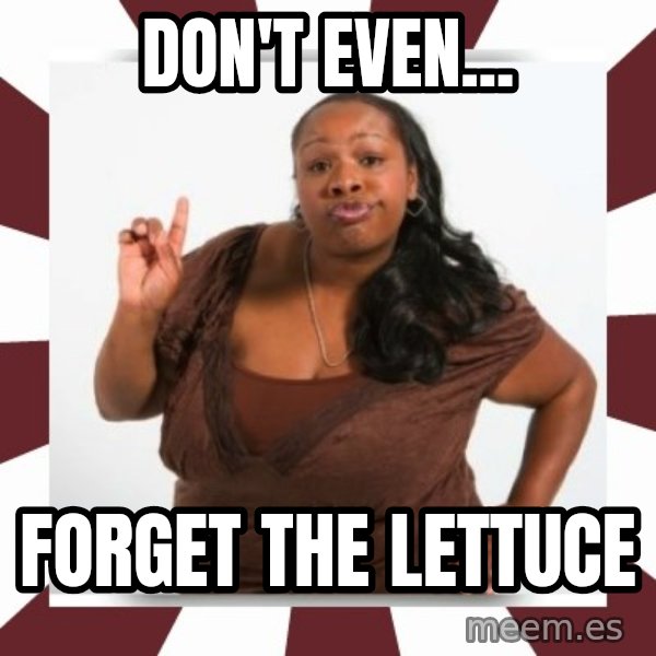 Sassy Black Woman meme: Don't Even... / Forget the lettuce