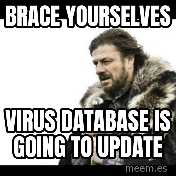 Winter is Coming meme: Brace yourselves / virus database is going to update