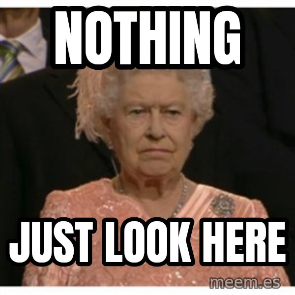 Unimpressed Queen meme: nothing / just look here
