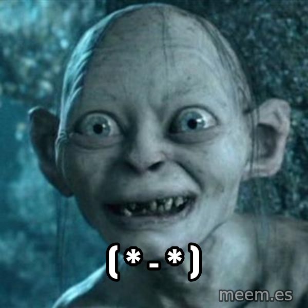 My Precious Gollum meme: ( * - * )