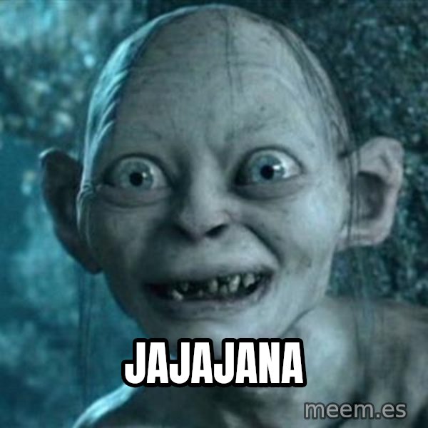 My Precious Gollum meme: jajajana