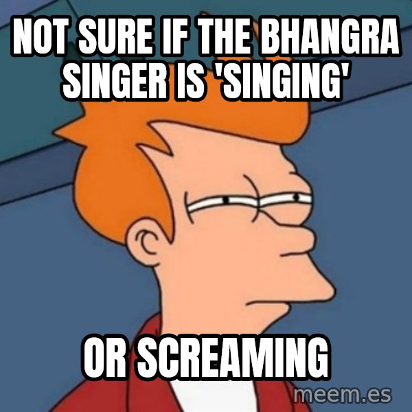 Not sure if troll meme: Not sure if the Bhangra singer is 'singing' / Or screaming
