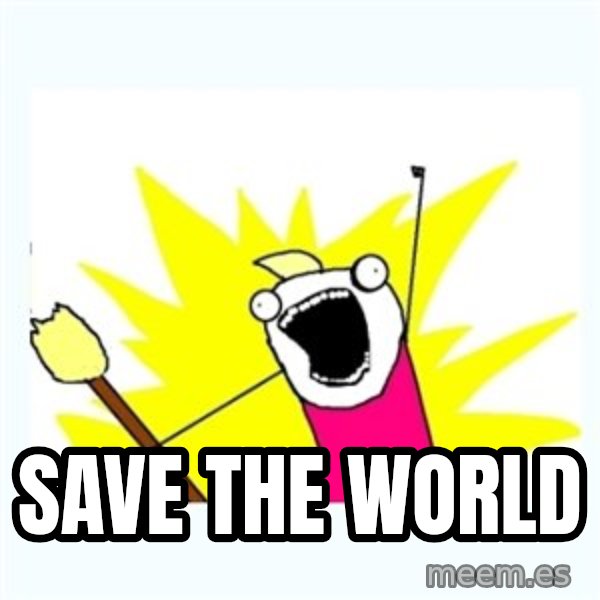 X ALL THE THINGS meme: save the world