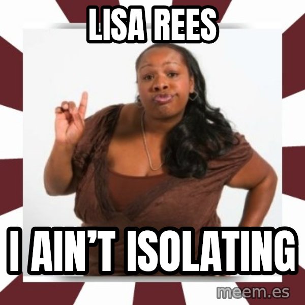 Sassy Black Woman meme: Lisa Rees / I ain’t isolating