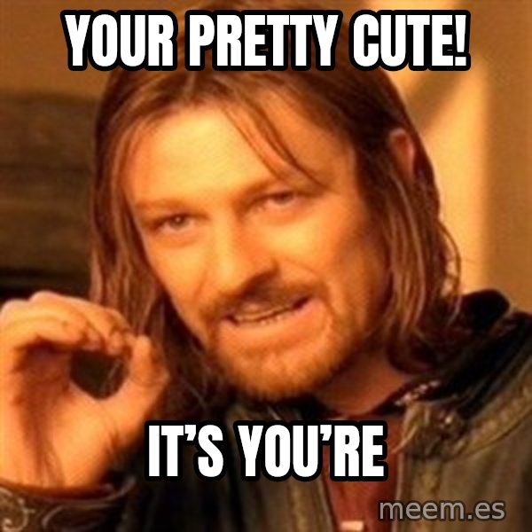 One Does Not Simply meme: Your pretty cute! / It’s you’re