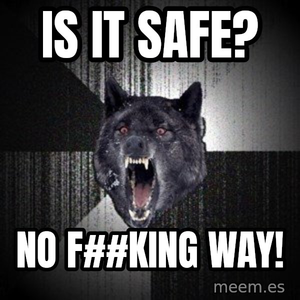 Insanity Wolf meme: IS IT SAFE? / NO F##KING WAY!