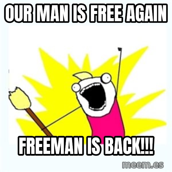 All the things meme: our man is free again / freeman is back!!!