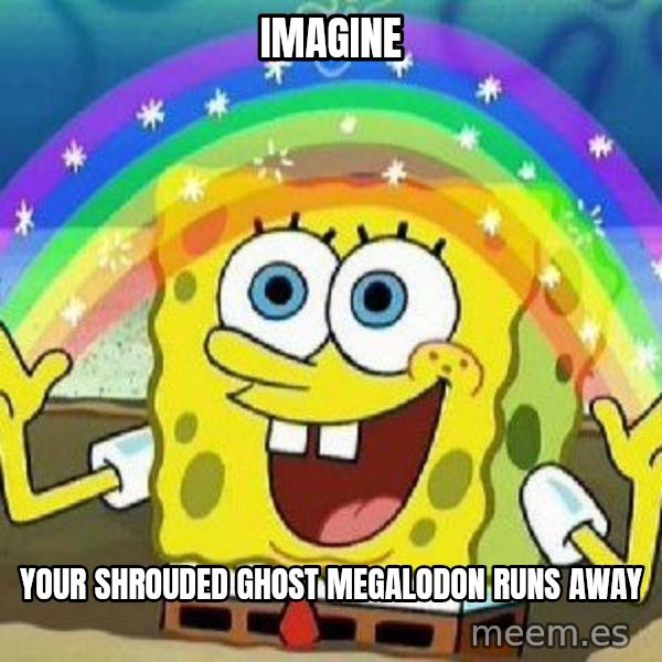 Imagination meme: imagine / your shrouded ghost megalodon runs away